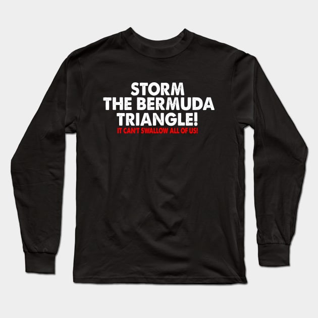 Storm the Bermuda Triangle! IT CAN'T SWALLOW ALL OF US! Long Sleeve T-Shirt by Rebrand